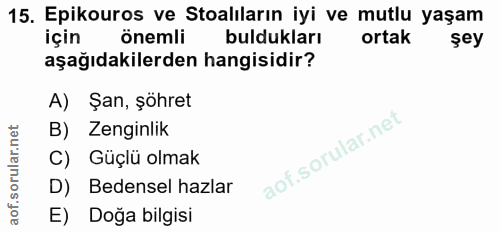 15. soru: Epikouros ve Stoalıların iyi ve mutlu yaşam için önemli buldukları ortak şey aşağıdakilerden hangisidir? A) Şan, şöhr…
