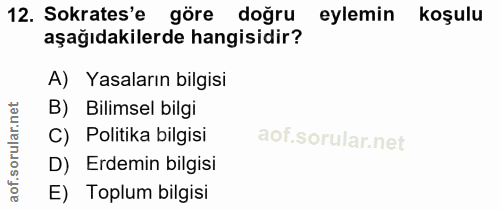 12. soru: Sokrates'e göre doğru eylemin koşulu aşağıdakilerde hangisidir? A) Yasaların bilgisi rular.net B) Bilimsel bilgi C) P…