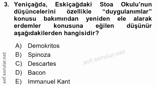 3. soru: Yeniçağda, Eskiçağdaki Stoa Okulu'nun düşüncelerini özellikle "duygulanımlar" konusu bakımından yeniden ele alarak er…