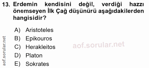 13. soru: Erdemin kendisini değil, verdiği hazzı önemseyen ilk Çağ düşünürü aşağıdakilerden hangisidir? A) Aristoteles B) Epiko…