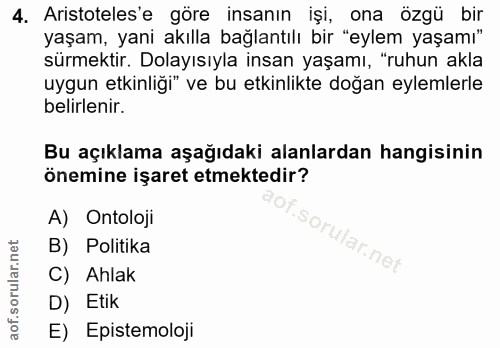 4. soru: Aristoteles'e göre insanın işi, ona özgü bir yaşam, yani akılla bağlantılı bir "eylem yaşamı" sürmektir. Dolayısıyla…