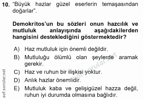 10. soru: "Büyük hazlar güzel eserlerin temaşasından doğarlar". Demokritos'un bu sözleri onun hazcılık ve mutluluk anlayışında…