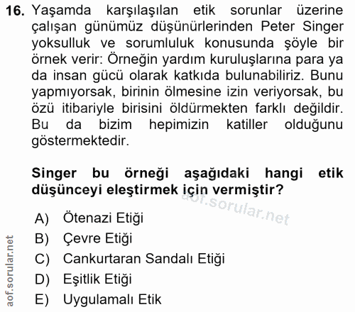 16. soru: Yaşamda karşılaşılan etik sorunlar üzerine çalışan günümüz düşünürlerinden Peter Singer yoksulluk ve sorumluluk konus…