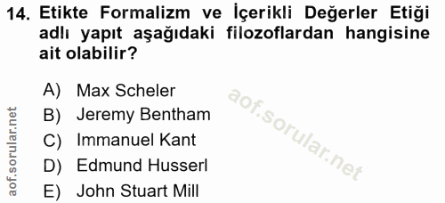 14. soru: Etikte Formalizm ve İçerikli Değerler Etiği adlı yapıt aşağıdaki filozoflardan hangisine ait olabilir? A) Max Scheler…