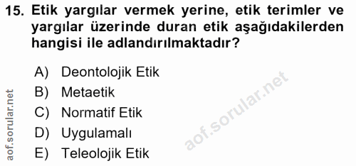 15. soru: Etik yargılar vermek yerine, etik terimler ve yargılar üzerinde duran etik aşağıdakilerden hangisi ile adlandırılmakt…