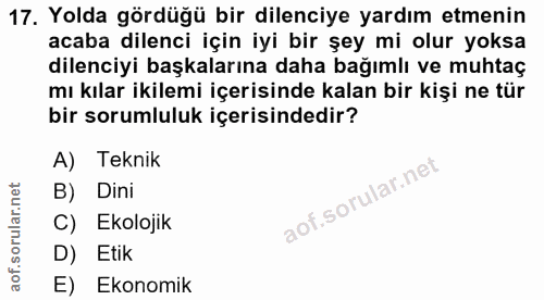 17. soru: Yolda gördüğü bir dilenciye yardım etmenin acaba dilenci için iyi bir şey mi olur yoksa dilenciyi başkalarına daha ba…