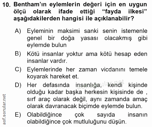 10. soru: Bentham'ın eylemlerin değeri için en uygun ölçü olarak ifade ettiği "fayda ilkesi" aşağıdakilerden hangisi ile açıkla…