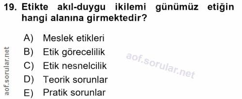 19. soru: Etikte akıl-duygu ikilemi günümüz etiğin hangi alanına girmektedir? A) Meslek etikleri B) Etik görecelilik C) Etik ne…