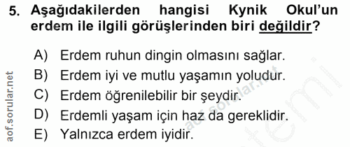 5. soru: Aşağıdakilerden| hangisi Kynik Okul'un erdem ile ilgili görüşlerinden biri değildir? A) Erdem ruhun dingin olmasını s…