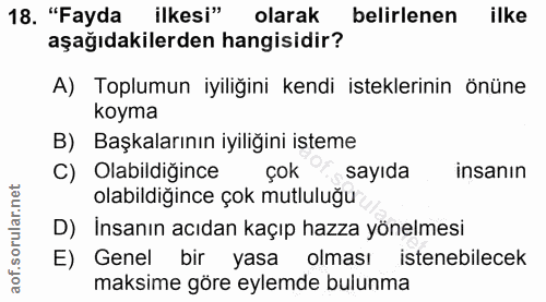 18. soru: "Fayda ilkesi" olarak belirlenen ilke aşağıdakilerden hangisidir? A) Toplumun iyiliğini kendi isteklerinin önüne koym…