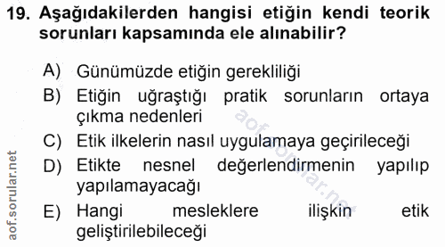 19. soru: Aşağıdakilerden hangisi etiğin kendi teorik sorunları kapsamında ele alınabilir? A) Günümüzde etiğin gerekliliği B) E…