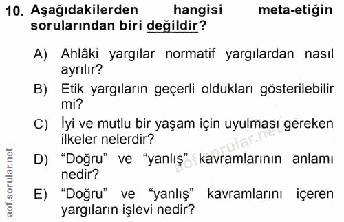10. soru: Aşağıdakilerden hangisi meta-etiğin sorularından biri değildir? A) Ahlâki yargılar normatif yargılardan nasıl ayrılır…