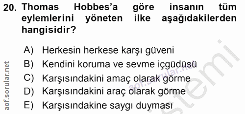20. soru: Thomas Hobbes'a göre insanın tüm eylemlerini yöneten ilke aşağıdakilerden hangisidir? A) Herkesin herkese karşı güven…