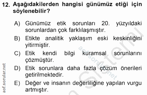 12. soru: Aşağıdakilerden hangisi günümüz etiği için söylenebilir? A) Günümüz etik sorunları 20. yüzyıldaki sorunlardan çok far…