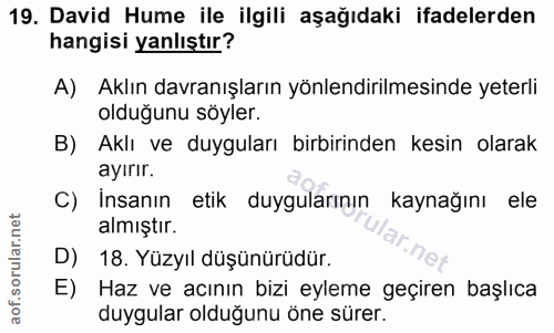 19. soru: David Hume ile ilgili aşağıdaki ifadelerden hangisi yanlıştır? A) Aklın davranışların yönlendirilmesinde yeterli oldu…
