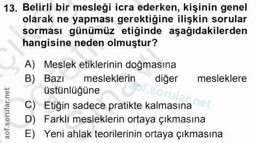 13. soru: Belirli bir mesleği icra ederken, kişinin genel olarak ne yapması gerektiğine ilişkin sorular sorması günümüz etiğind…