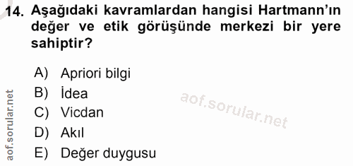 14. soru: Aşağıdaki kavramlardan hangisi Harmann'ın değer ve etik görüşünde merkezi bir yere sahiptir? A) Apriori bilgi B) idea…