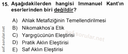 15. soru: Aşağıdakilerden hangisi Immanuel Kant'ın eserlerinden biri değildir? A) Ahlak Metafiziğinin Temellendirilmesi B) Niko…