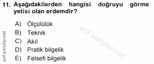 11. soru: Aşağıdakilerden hangisi doğruyu görme yetisi olan erdemdir? A) Ölçülülük B) Teknik C) Akıl D) Pratik bilgelik E) Fels…