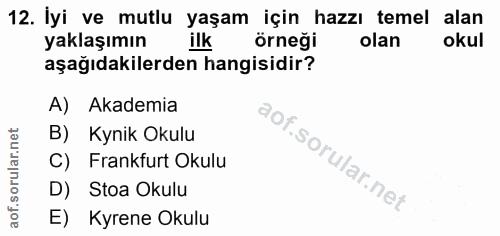 12. soru: İyi ve mutlu yaşam için hazzı temel alan yaklaşımın ilk örneği olan okul aşağıdakilerden hangisidir? A) Akademia B) K…