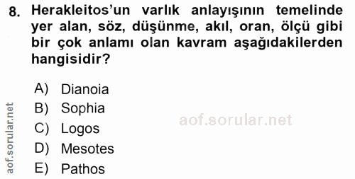 8. soru: Herakleitos'un varlık anlayışının temelinde yer alan, söz, düşünme, akıl, oran, ölçü gibi bir çok anlamı olan kavram…