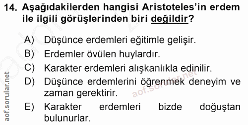 14. soru: Aşağıdakilerden hangisi Aristoteles'in erdem ile ilgili görüşlerinden biri değildir? A) Düşünce erdemleri eğitimle ge…