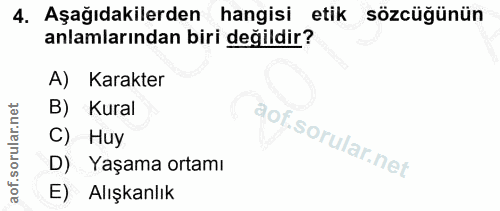 4. soru: Aşağıdakilerden hangisi etik sözcüğünün anlamlarından biri değildir? A) Karakter B) Kural C) Huy D) Yaşama ortamı E)…