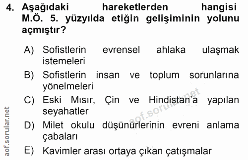 4. soru: Aşağıdaki hareketlerden hangisi M.Ö. 5. yüzyılda etiğin gelişiminin yolunu açmıştır? A) Sofistlerin evrensel ahlaka u…