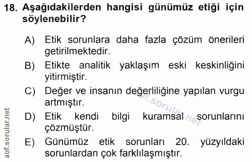 18. soru: Aşağıdakilerden hangisi günümüz etiği için söylenebilir? A) Etik sorunlara daha fazla çözüm önerileri getirilmektedir…