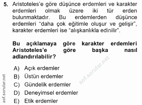 5. soru: Aristoteles'e göre düşünce erdemleri ve karakter erdemleri olmak üzere iki tür erden bulunmaktadır. Bu erdemlerden dü…