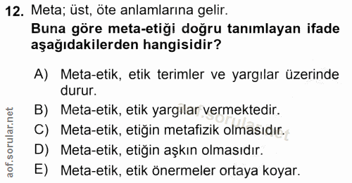 12. soru: Meta; üst, öte anlamlarına gelir. Buna göre meta-etiği doğru tanımlayan ifade aşağıdakilerden hangisidir? A) Meta-eti…