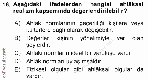 16. soru: Aşağıdaki ifadelerden hangisi ahlâksal realizm kapsamında değerlendirilebilir? A) Ahlâk normlarının geçerliliği kişil…