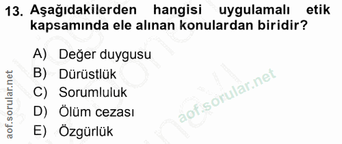 13. soru: Aşağıdakilerden hangisi uygulamalı etik kapsamında ele alınan konulardan biridir? A) Değer duygusu B) Dürüstlük C) So…
