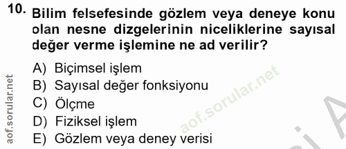 10. soru: Bilim felsefesinde gözlem veya deneye konu olan nesne dizelerinin niceliklerine sayısal değer verme işlemine ne ad ve…