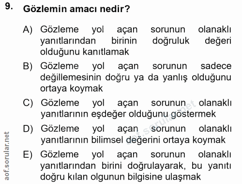9. soru: Gözlemin amacı nedir? A) Gözleme yol açan sorunun olanaklı yanıtlarından birinin doğruluk değeri olduğunu kanıtlamak…