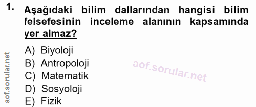 1. soru: Aşağıdaki bilim dallarından hangisi bilim felsefesinin inceleme alanının kapsamında yer almaz? A) Biyoloji B) Antropo…