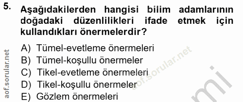 5. soru: Aşağıdakilerden hangisi bilim adamlarının doğadaki düzenlilikleri ifade etmek için kullandıkları önermelerdir? A) Tüm…
