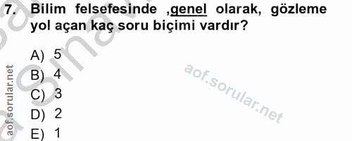 7. soru: Bilim felsefesinde ,genel olarak, gözleme yol açan kaç soru biçimi vardır? A) 5 B) 4 C) 3 D) 2 E) 1