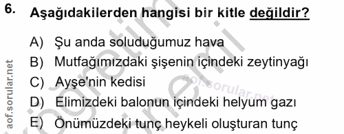 6. soru: Aşağıdakilerden hangisi bir kitle değildir? A) Şu anda soluduğumuz hava B) Mutfağımızdaki şişenin içindeki zeytinyağı…