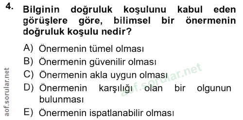 4. soru: Bilginin doğruluk koşulunu kabul eden görüşlere göre, bilimsel bir önermenin doğruluk koşulu nedir? A) Önermenin tüme…