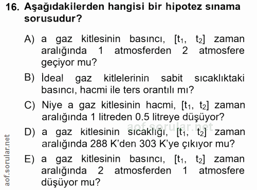 16. soru: Aşağıdakilerden hangisi bir hipotez sınama sorusudur? A) a gaz kitlesinin basıncı, [t1, tz] zaman aralığında 1 atmosf…