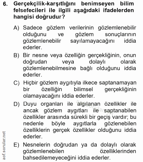 6. soru: Gerçekçilik-karşıtlığını benimseyen bilim felsefecileri ile ilgili aşağıdaki ifadelerden hangisi doğrudur? A) Sadece…