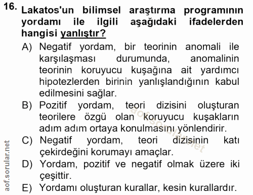 16. soru: Lakatos'un bilimsel araştırma programinin yordamı ile ilgili aşağıdaki ifadelerden hangisi yanlıştır? A) Negatif yord…