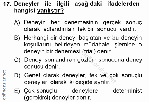 17. soru: Deneyler ile ilgili aşağıdaki ifadelerden hangisi yanlıştır? A) Deneyin her denemesinin gerçek sonuç olarak adlandırı…
