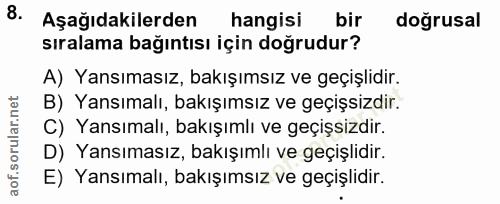 8. soru: Aşağıdakilerden hangisi bir doğrusal sıralama bağıntısı için doğrudur? A) Yansımasız, bakışımsız ve geçişlidir. B) Ya…