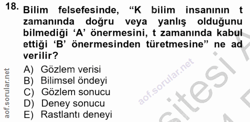 18. soru: Bilim felsefesinde, "K bilim insaninın t zamanında dogru veya yanlış olduğunu bilmediği 'A' önermesini, t zamanında k…