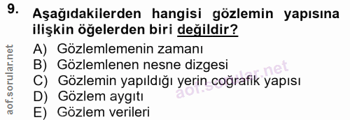 9. soru: Aşağıdakilerden hangisi gözlemin yapısına ilişkin öğelerden biri değildir? A) Gözlemlemenin zamanı B) Gözlemlenen nes…