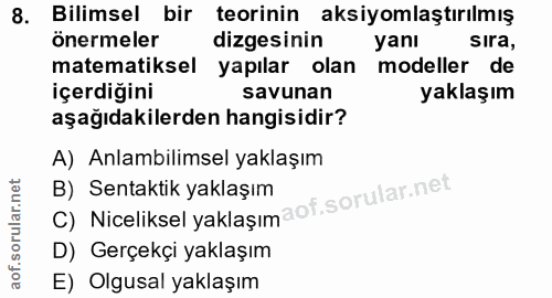 8. soru: Bilimsel bir teorinin aksiyomlaştırılmış önermeler dizesinin yani sira, matematiksel yapılar olan modeller de içerdiğ…