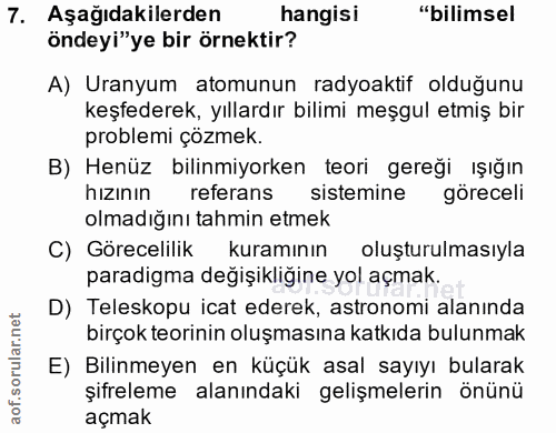 7. soru: Aşağıdakilerden hangisi "bilimsel öndeyi"ye bir örnektir? A) Uranyum atomunun radyoaktif olduğunu keşfederek, yıllard…