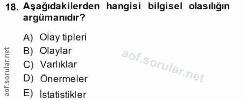 18. soru: Aşağıdakilerden hangisi bilgisel olasılığın argümanıdır? A) Olay tipleri orular.net B) Olaylar C) Varlıklar D) Önerme…